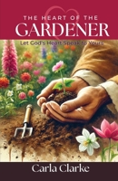 The Heart of the Gardener: Let God's Heart Speak to Yours B0F72JKGCR Book Cover