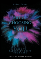 The Art of Choosing You: Tools to Radically Shift Your Life 1525566342 Book Cover