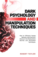 Dark Psychology and Manipulation Techniques: How to Influence Human Behavior with Dark NLP. Discover the Manipulation Secrets and Persuasion Techniques B08CWCGTYZ Book Cover