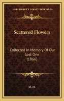 Scattered Flowers: Collected In Memory Of Our Lost One 110446201X Book Cover