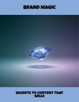Brand Magic: Secrets To Content That Sells B0FQCGMDQG Book Cover