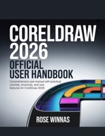CORELDRAW 2026 OFFICIAL USER HANDBOOK: Comprehensive User Manual with Practical Tutorials, Shortcuts, and New Features for CorelDRAW 2026 B0GGY8FCSS Book Cover