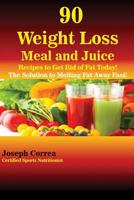 90 Weight Loss Meal and Juice Recipes to Get Rid of Fat Today!: The Solution to Melting Fat Away Fast! 1635310024 Book Cover
