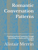 Romantic Conversation Patterns: Creating Emotional Connection Through Storytelling, Curiosity, and Meaningful Dialogue B0HCH4CGCN Book Cover