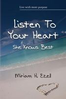 Listen to Your Heart She Knows Best: Live with More Purpose 1480149748 Book Cover
