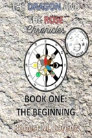 The Dragon and the Rose Chronicles: Book One: The Beginning 1701402602 Book Cover