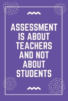 Assessment is about teachers and not about students: Best Teacher Notebook Best Gift For Teacher Lined Journal 6 x 9 1698638345 Book Cover