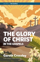 The Glory of Christ in the Gospels: Volume 3: The Gospels 199058604X Book Cover