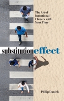 Substitution Effect: The Art of Intentional Choices with Your Time 1923589121 Book Cover