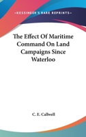 The Effect of Maritime Command On Land Campaigns Since Waterloo 1016973616 Book Cover