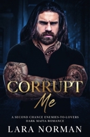 Corrupt Me: A Second Chance Enemies-to-Lovers Dark Mafia Romance B0DS9P6Y6F Book Cover