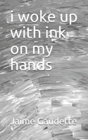 i woke up with ink on my hands B08D4VQ8Z1 Book Cover