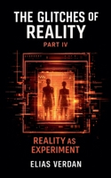 The Glitches of Reality: Part IV: Reality as Experiment B0GLHCV69H Book Cover
