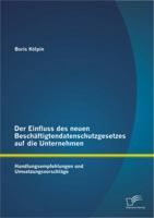 Der Einfluss Des Neuen Beschaftigtendatenschutzgesetzes Auf Die Unternehmen: Handlungsempfehlungen Und Umsetzungsvorschlage 384289404X Book Cover