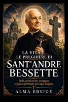 LA VITA E LE PREGHIERE DI SANT'ANDRE BESSETTE (Catholic saints lives) (Italian Edition) B0HFWKCZYR Book Cover