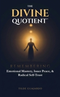 The Divine Quotient: Remembering Emotional Mastery, Inner Peace, & Radical Self-Trust B0GXJQM1NX Book Cover