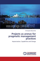 Projects as arenas for pragmatic management practices 3659535923 Book Cover