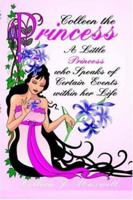 Colleen the Princess: A Little Princess Who Speaks of Certain Events Within Her Life 1420851276 Book Cover