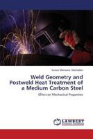 Weld Geometry and Postweld Heat Treatment of a Medium Carbon Steel 3659359742 Book Cover