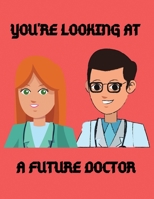 You're looking at a future doctor: Notebook / Journal / 100 Lined Pages 1709994029 Book Cover