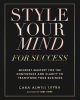 Style Your Mind For Success: A Workbook for Women Entrepreneurs Who Want to Gain More Confidence and Clarity in Their Business 0692085599 Book Cover