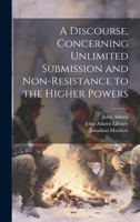A Discourse, Concerning Unlimited Submission and Non-resistance to the Higher Powers 1019406186 Book Cover