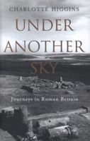 Under Another Sky: Journeys in Roman Britain 0224090895 Book Cover