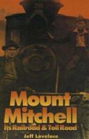 Mount Mitchell: Its Railroad and Toll Road 0932807844 Book Cover