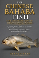 THE CHINESE BAHABA FISH ( THE LEGENDARY GIANT OF CHINA’S COASTAL WATERS ): A Comprehensive Guide to the Biology, Habitat, Behavior, Conservation, and ... Legacy of China’s Legendary Giant Croaker B0HC47YM9T Book Cover