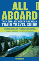 All Aboard!: The Complete North American Train Travel Guide 0761500006 Book Cover