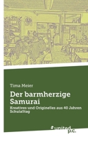 Der barmherzige Samurai: Kreatives und Originelles aus 40 Jahren Schulalltag (German Edition) 3710319064 Book Cover