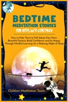 Bedtime Meditation Stories for Kids and Children: How to Help Them to Fall Asleep Fast, Have Beautiful Dreams, Build Confidence and Be Happy Through Mindful Learning, for a Relaxing Night of Sleep B0851M1SKC Book Cover