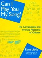 Can I Play You My Song?: The Compositions and Invented Notations of Children 0435087053 Book Cover