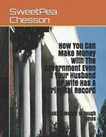How You Can Make Money with the Government Even If Your Husband or Wife Has a Criminal Record: Making Money in Tough Times 1790256739 Book Cover