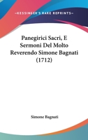 Panegirici Sacri, E Sermoni Del Molto Reverendo Simone Bagnati (1712) 116699094X Book Cover