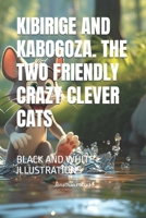 KIBIRIGE AND KABOGOZA. THE TWO FRIENDLY CRAZY CLEVER CATS: BLACK AND WHITE ILLUSTRATIONS B0FQHS28VD Book Cover