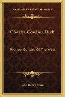 Charles Coulson Rich: Pioneer Builder Of The West 1428644237 Book Cover