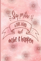 Stay Positive Work Hard And Make It Happen: Lined Writing Journal, Motivational Notebook, Decorative Design In Every Page, Gift for All Occasion, 110 Pages, Portable Size - 6 x 9, Pink Notebook 1706553846 Book Cover