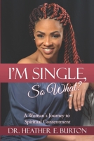 I'm Single, So What? : Achieving Contentment During a Season of Singleness 0989752658 Book Cover