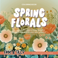 Spring Florals Bold & Bright: A Beautiful Adult Coloring Book with 50 Botanical Designs for Relaxation and Mindfulness: Escape into Cozy Spring ... Bold, and Calming Coloring Pages for Adults B0GLPPHQ8F Book Cover