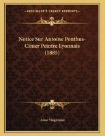 Notice Sur Antoine Ponthus-Cinier Peintre Lyonnais 1160209022 Book Cover