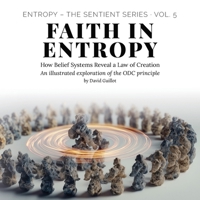 Faith in Entropy: How Belief Systems Reveal a Law of Creation (Entropy – The SENTIENT Series) B0FKMNFVB1 Book Cover