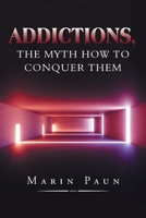 Addictions, the Myth How to Conquer Them 1796001988 Book Cover