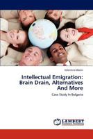 Intellectual Emigration: Brain Drain, Alternatives And More: Case Study In Bulgaria 3845405651 Book Cover