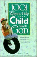 1001 Ways to Help Your Child Walk With God 0842346058 Book Cover