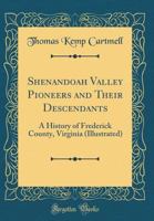 Shenandoah Valley Pioneers and Their Descendants: A History of Frederick County, Virginia (Illustrated) (Classic Reprint) 1527761150 Book Cover