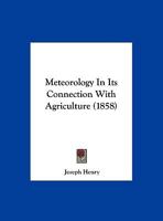 Meteorology in Its Connection with Agriculture: (From the Agricultural Report of the United States Patent Office, 1856.)... 1166918467 Book Cover
