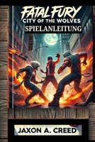 FATAL FURY: STADT DER WÖLFE SPIELANLEITUNG: Entdecken Sie die Geheimnisse des Sieges und kämpfen Sie wie ein Champion (German Edition) B0F62GQ8GP Book Cover