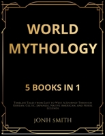 World Mythology: Timeless Tales from East to West A Journey Through Korean, Celtic, Japanese, Native American, and Norse Legends 1916924883 Book Cover