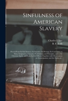 Sinfulness of American Slavery: Proved From Its Evil Sources; Its Injustice; Its Wrongs; Its Contrariety to Many Scriptual Commands, Prohibitions, and ... Effects; Together With Observations On...; 2 1014589940 Book Cover